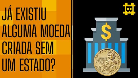 Existia antes do bitcoin, alguma moeda sem governo? - [CORTE]