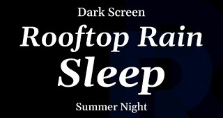 Rooftop Rain for Sleeping - DARK SCREEN - 8 Hours