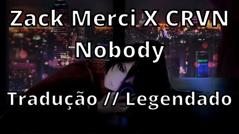 Zack Merci X CRVN - Nobody ( Tradução // Legendado )