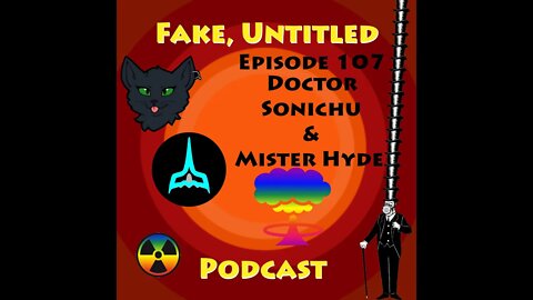 Fake, Untitled Podcast: Episode 107 - Dr Sonichu & Mr Hyde