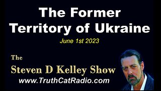 The Former Territory of Ukraine - The Steven D Kelley Show - June 1st 2023