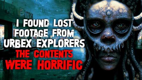 "I Found Lost Footage From Urbex Explorers, The Contents Were Horrific" Creepypasta | Urbex Horror