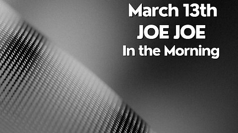 Joe Joe in the Morning March 13th