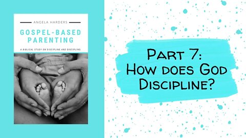 Gospel-Based Parenting - Part 7: How Does God Discipline?