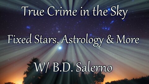 True Crime in the Sky - the Fixed Stars, Astrology & More w/ B.D. Salerno