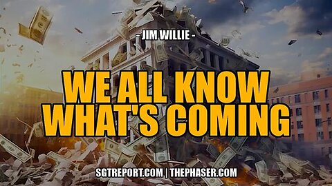 WE ALL KNOW WHAT'S COMING, AND IT'S INCREDIBLY UGLY -- Jim Willie