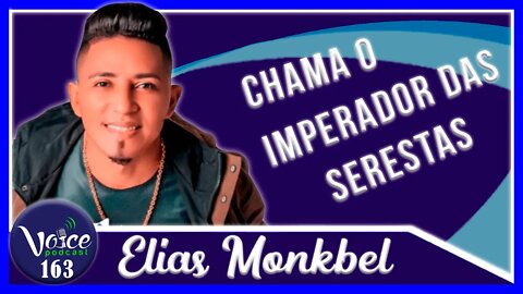 O IMPERADOR DAS SERESTAS ( ELIAS MONKBEL ) - Voice Podcast #163