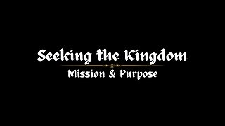 Mission & Purpose | Seeking the Kingdom - Ep. #1