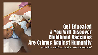 Get Educated & You Will Discover Childhood Vaccines Are Crimes Against Humanity