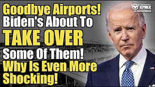 Goodbye Airports! Biden’s About To Take Over Some Of Them! Why Is Even More Shocking!