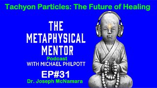 EP#31 Tachyon Particles: The future of Healing with Dr. Joseph McNamara & Michael Philpott