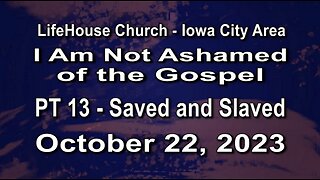 LifeHouse 102223–Andy Alexander “I Am Not Ashamed of the Gospel” (PT13) Saved and Slaved