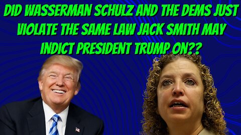 Did Debbie Wasserman Schulz and Dems Violate the SAME Law They're Alleging Trump Did??