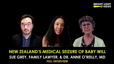 [INTERVIEW] New Zealand's Medical Seizure of Baby Will -Sue Grey, Lawyer, & Dr. Anne O'Reilly, MD
