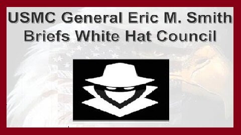 BOMBSHELL: USMC General Eric M. Smith Addresses the White Hat Council!