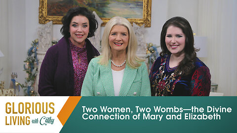 Glorious Living with Cathy: Two Women, Two Wombs—the Divine Connection of Mary and Elizabeth