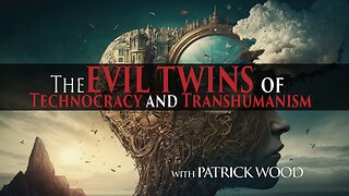 The EVIL TWINS of Technocracy and Transhumanism with PATRICK WOOD
