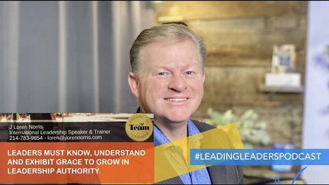LEADERS MUST KNOW, UNDERSTAND AND EXHIBIT GRACE TO GROW IN LEADERSHIP AUTHORITY. J Loren Norris-live