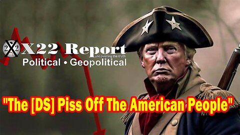 X22 Report - Ep. 3114F - The [DS] Is Doing Everything In Their Power To Piss Off The American People