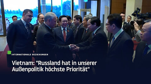 Vietnam: "Russland hat in unserer Außenpolitik höchste Priorität"