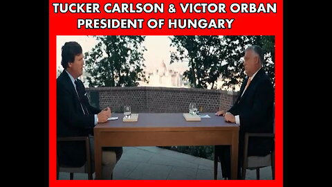 TUCKER CARLSON 7 PREZ VICTOR ORBAN OF HUNGARY