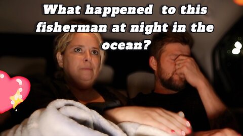 What happened to this fisherman at night in the ocean?