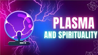 Plasma and Spirituality - Souls are Plasmas IN and AROUND the Body (Aura)