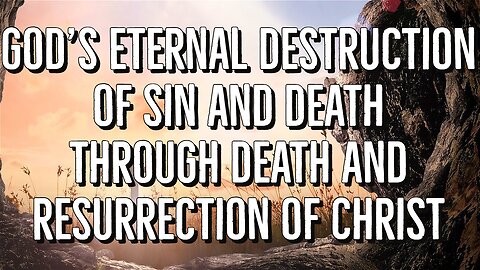 God’s eternal destruction of sin and death through death and resurrection of Christ