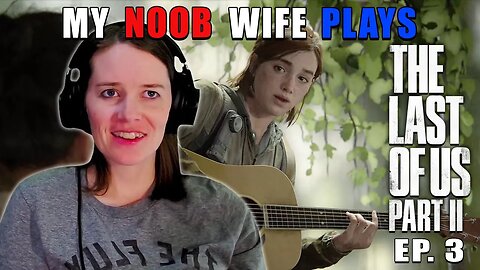 Take On Me | My Non-Gamer Wife Plays The Last Of Us Part II | Ep. 3