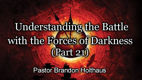 Understanding the Battle with the Forces of Darkness - Part 21