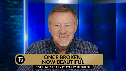 Once Broken, Now Beautiful | Give Him 15: Daily Prayer with Dutch | December 19, 2023