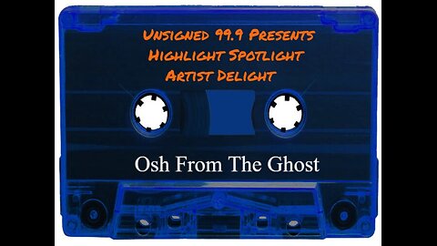 Unsigned 99.9 Presents Highlight Spotlight Artist Delight (Osh From The Ghost)