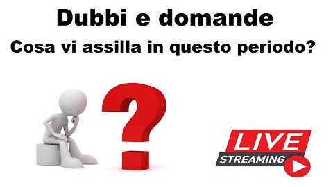 Dubbi e domande: cosa vi assilla in questo periodo?