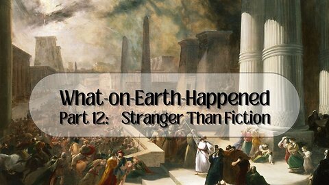 What on Earth Happened: Part 12 Stranger Than Fiction