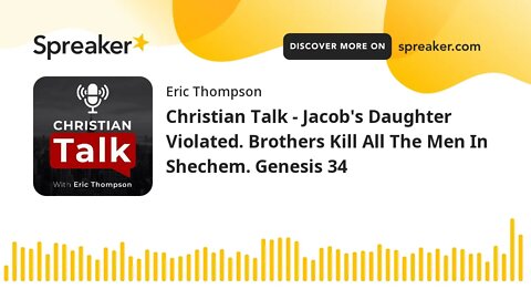 Christian Talk - Jacob's Daughter Violated. Brothers Kill All The Men In Shechem. Genesis 34