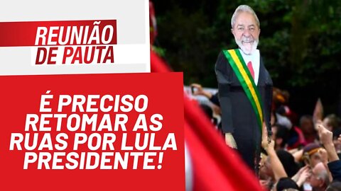 É preciso retomar as ruas por Lula Presidente! - Reunião de Pauta nº 892 - 02/02/22