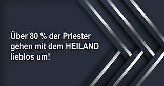 Über 80 % der Priester gehen mit dem HEILAND lieblos um!