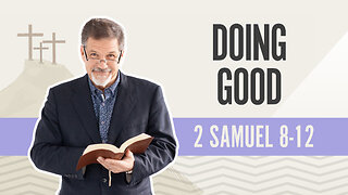 Bible Discovery, 2 Samuel 8-12 | Doing Good - March 20, 2024