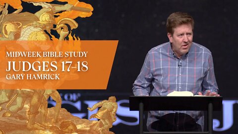 Midweek Bible Study | Judges 17-18 | Gary Hamrick