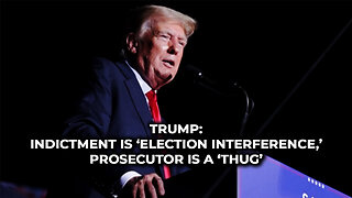 Trump: Indictment is ‘Election Interference,’ Prosecutor is a ‘Thug’