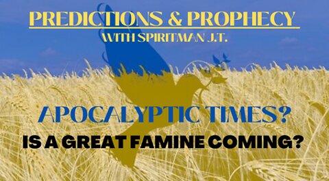 2023 PREDICTION- A Great Famine Is Coming!