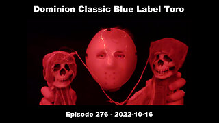 Dominion Classic Blue Label Toro / Episode 276 / 2022-10-16