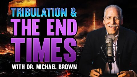 Tribulation and the End Times with Dr. Michael Brown