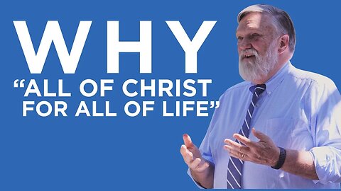Why "All of Christ for All of Life" | Douglas Wilson