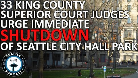 33 King County Superior Court judges urge immediate shutdown of Seattle’s City Hall Park