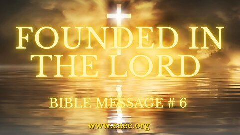 FOUNDED IN THE LORD Bible Message # 6