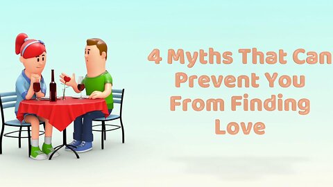 4 Myths That Can Prevent You From Finding Love