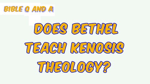 Does Bethel Teach Kenosis Theology