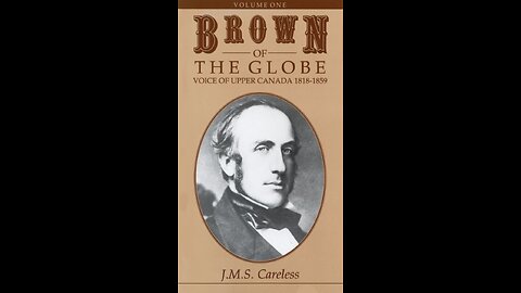 LIberalism during the 19th Century. "Brown of the Globe: Voice of Upper Canada 1818-1859" by J.M.S. Careless