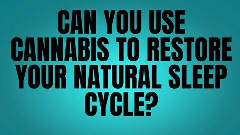 Can You Use Cannabis To Restore Your Natural Sleep Cycle?